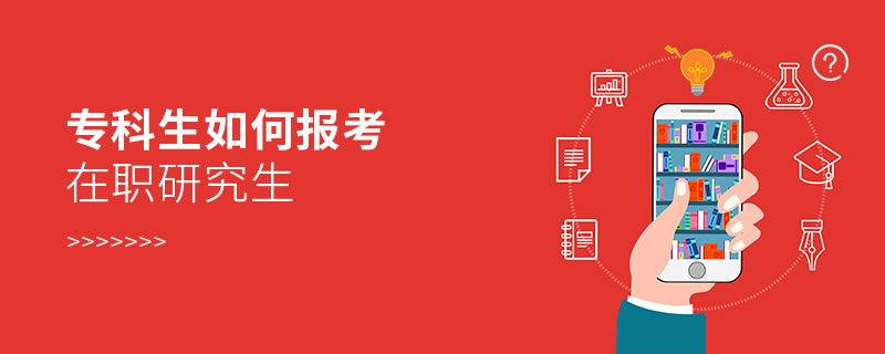 專科生如何報(bào)考在職研究生 專科生如何報(bào)考在職研究生