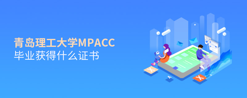 青島理工大學MPAcc畢業獲得什么證書 青島理工大學MPAcc畢業獲得什么證書