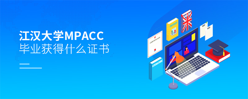 江漢大學MPAcc畢業(yè)獲得什么證書 江漢大學MPAcc畢業(yè)獲得什么證書