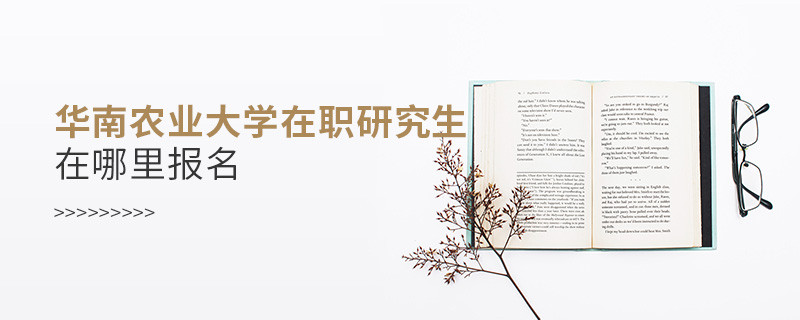 華南農(nóng)業(yè)大學(xué)在職研究生在哪里報(bào)名？