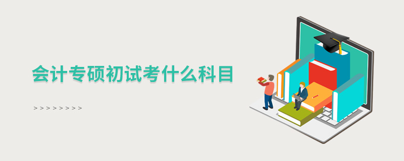 會計專碩初試考什么科目