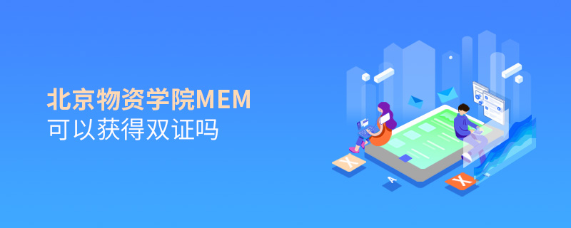 北京物資學(xué)院MEM可以獲得雙證嗎