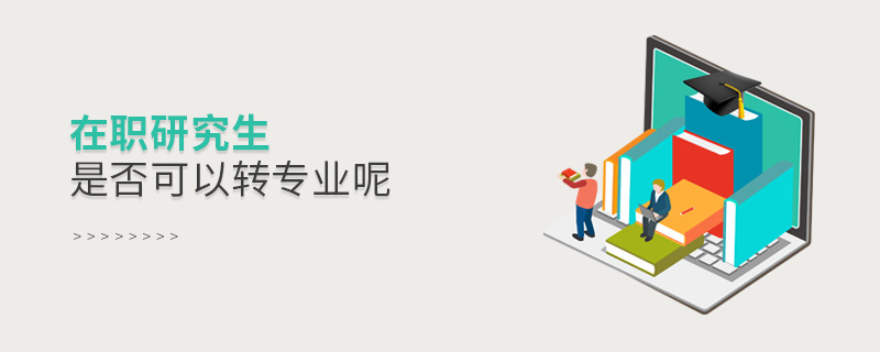 在職研究生是否可以轉專業呢 在職研究生是否可以轉專業呢