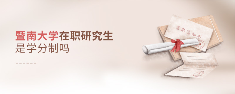 暨南大學在職研究生是學分制嗎 暨南大學在職研究生是學分制嗎