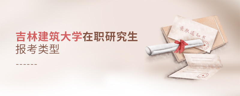 吉林建筑大學(xué)在職研究生有哪些報考類型？