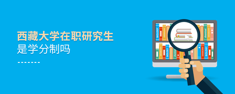 西藏大學(xué)在職研究生是學(xué)分制嗎