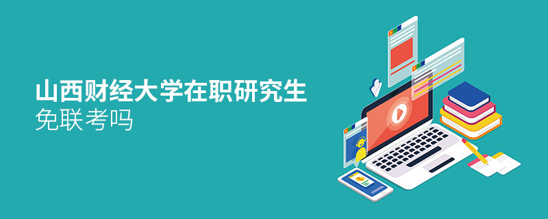 詳情解析！山西財經(jīng)大學在職研究生免聯(lián)考嗎？