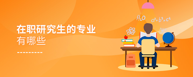 在職研究生的專業(yè)有哪些 在職研究生的專業(yè)有哪些