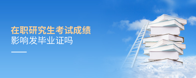 在職研究生考試成績影響發畢業證嗎