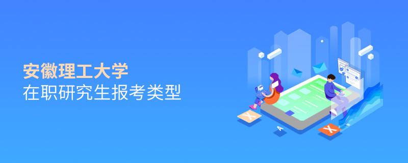 報考安徽理工大學在職研究生可選擇哪些報考類型？