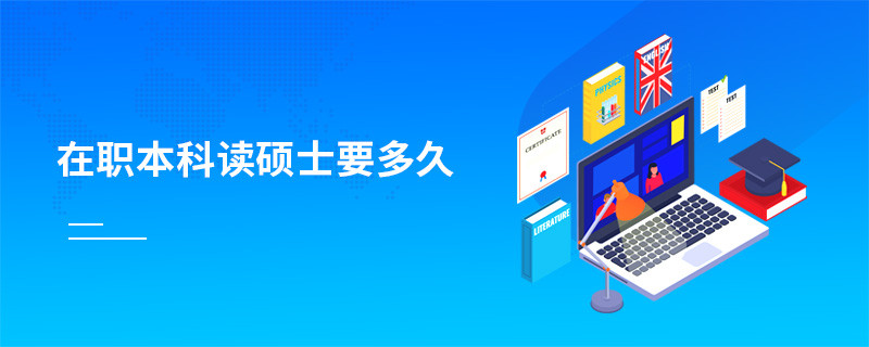 在職本科讀碩士要多久