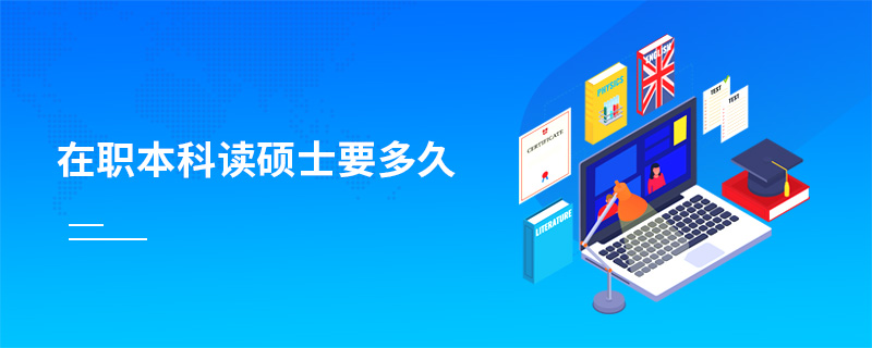 在職本科讀碩士要多久