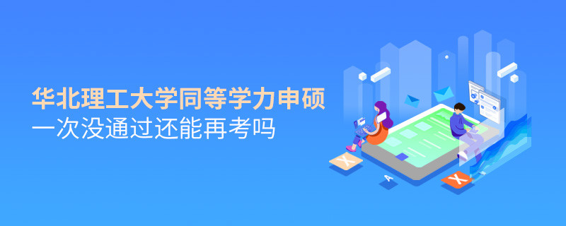 華北理工大學同等學力申碩一次沒通過還能再考嗎？