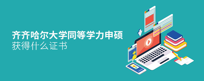齊齊哈爾大學同等學力申碩畢業獲得什么證書？