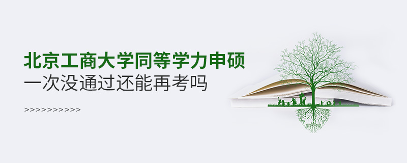 北京工商大學同等學力申碩一次沒通過還能再考嗎