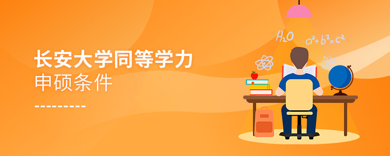 報考長安大學同等學力申碩需要滿足哪些條件？