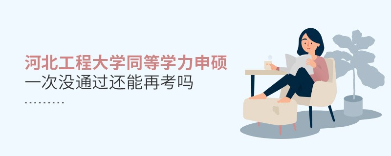 河北工程大學同等學力申碩一次沒通過還能再考嗎？