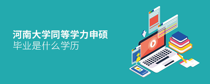 河南大學(xué)同等學(xué)力申碩畢業(yè)是什么學(xué)歷？