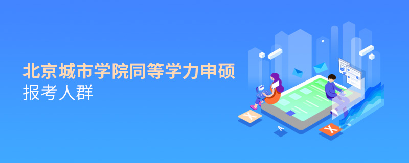 北京城市學院同等學力申碩報考人群