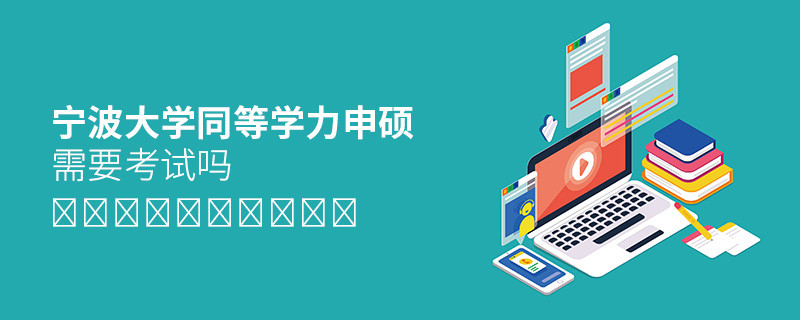 報(bào)考寧波大學(xué)同等學(xué)力申碩需要考試嗎？