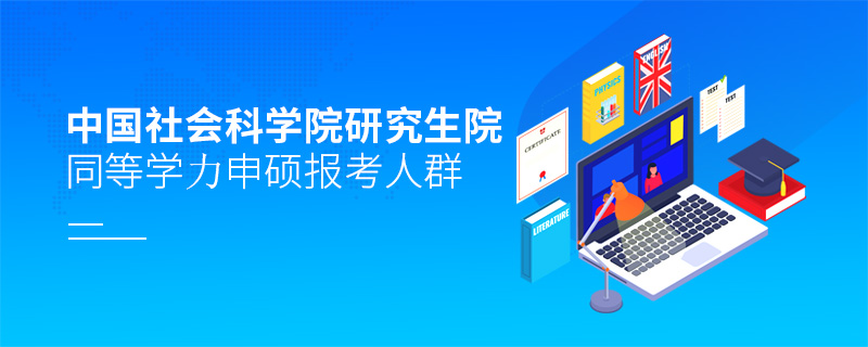 中國(guó)社會(huì)科學(xué)院研究生院同等學(xué)力申碩報(bào)考人群