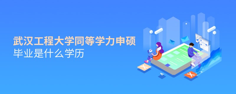 武漢工程大學同等學力申碩畢業是什么學歷？