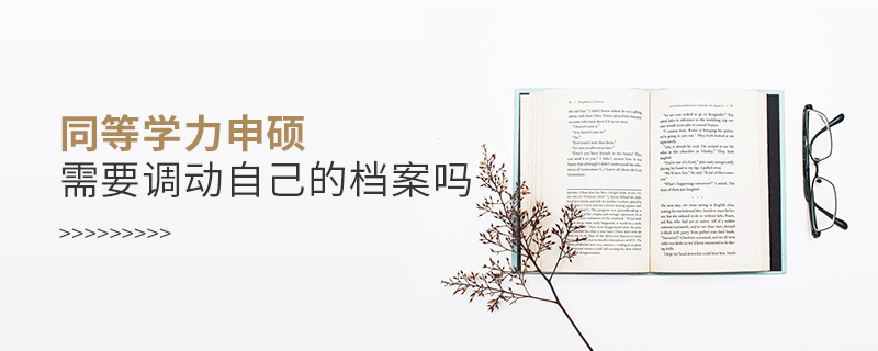 同等學(xué)力申碩需要調(diào)動(dòng)自己的檔案嗎