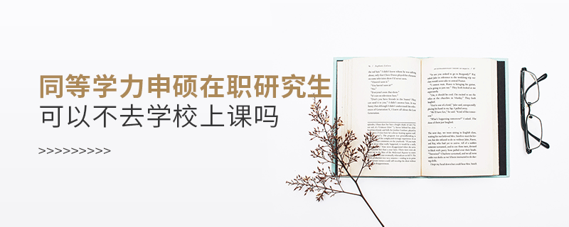 同等學力申碩在職研究生可以不去學校上課嗎