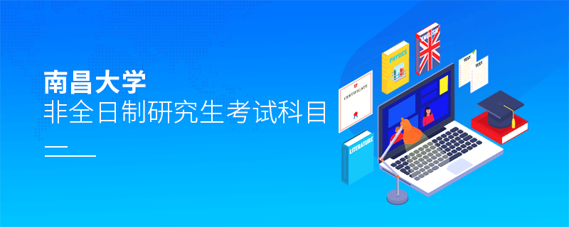 報考南昌大學非全日制研究生考試科目有哪些？