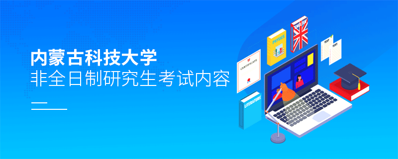 內蒙古科技大學非全日制研究生考試內容有哪些？