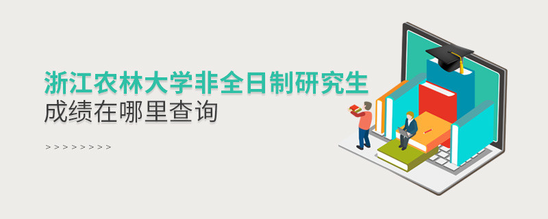看這里！浙江農林大學非全日制研究生成績查詢入口