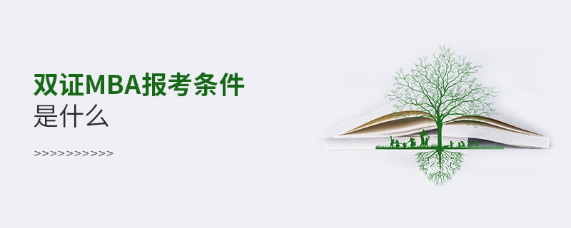 雙證mba報考條件是什么 雙證mba報考條件是什么