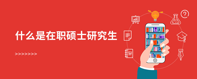 什么是在職碩士研究生 什么是在職碩士研究生