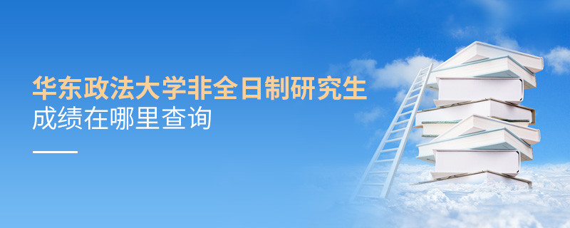 華東政法大學非全日制研究生成績在哪里查詢？