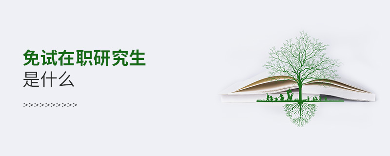 免試在職研究生是什么 免試在職研究生是什么