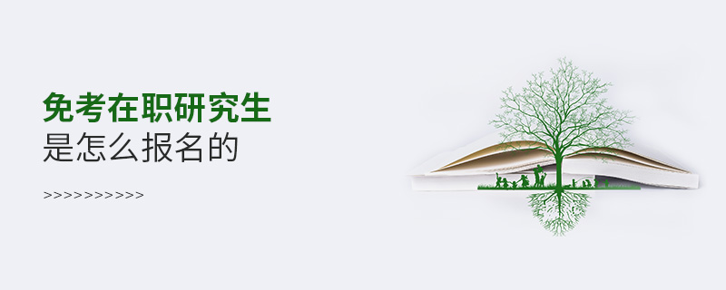 免考在職研究生是怎么報名的 免考在職研究生是怎么報名的