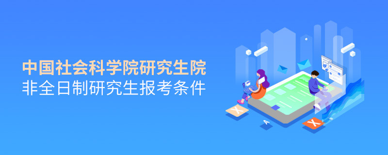 中國社會科學(xué)院研究生院非全日制研究生報(bào)考條件有哪些？