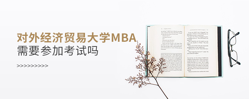 對外經濟貿易大學MBA需要參加考試嗎