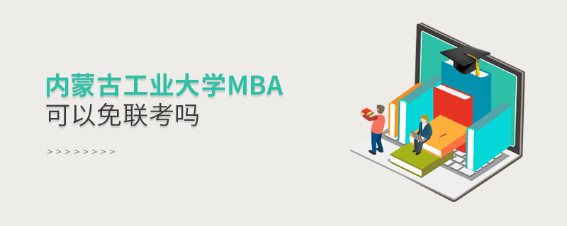 內蒙古工業大學MBA可以免聯考嗎 內蒙古工業大學MBA可以免聯考嗎