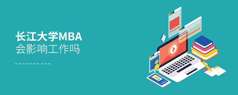 長(zhǎng)江大學(xué)MBA會(huì)影響工作嗎