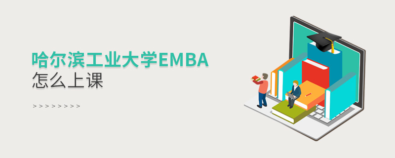 哈爾濱工業(yè)大學EMBA怎么上課 哈爾濱工業(yè)大學EMBA怎么上課