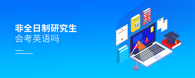 非全日制研究生會考英語嗎 非全日制研究生會考英語嗎