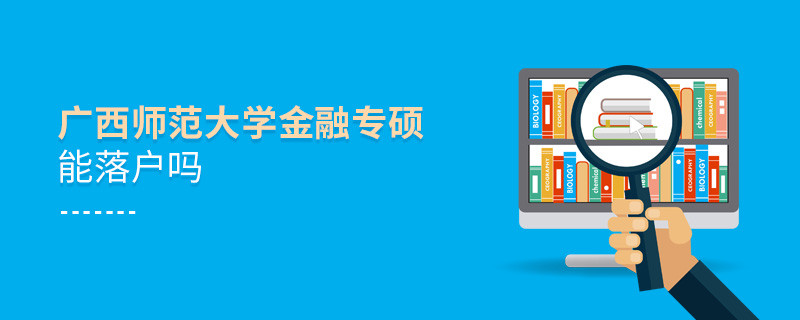 報考廣西師范大學金融專碩能落戶嗎？