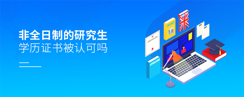 非全日制的研究生學歷證書被認可嗎 非全日制的研究生學歷證書被認可嗎
