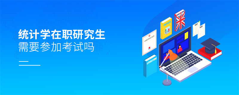 統(tǒng)計(jì)學(xué)在職研究生需要參加考試嗎