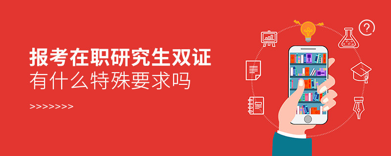 報考在職研究生雙證有什么特殊要求嗎