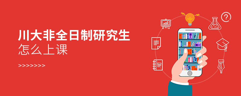 川大非全日制研究生怎么上課 川大非全日制研究生怎么上課