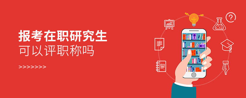 報(bào)考在職研究生可以評職稱嗎