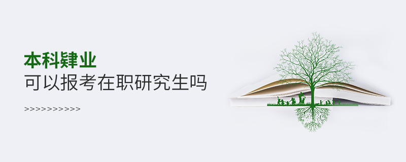 本科肄業可以報考在職研究生嗎