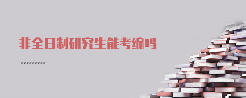 非全日制研究生能考編嗎 非全日制研究生能考編嗎